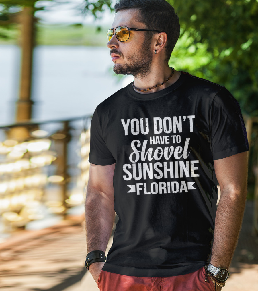 You Don’t Have To Shovel Sunshine Florida Funny Vacation Miami Beach Souvenir T-Shirt