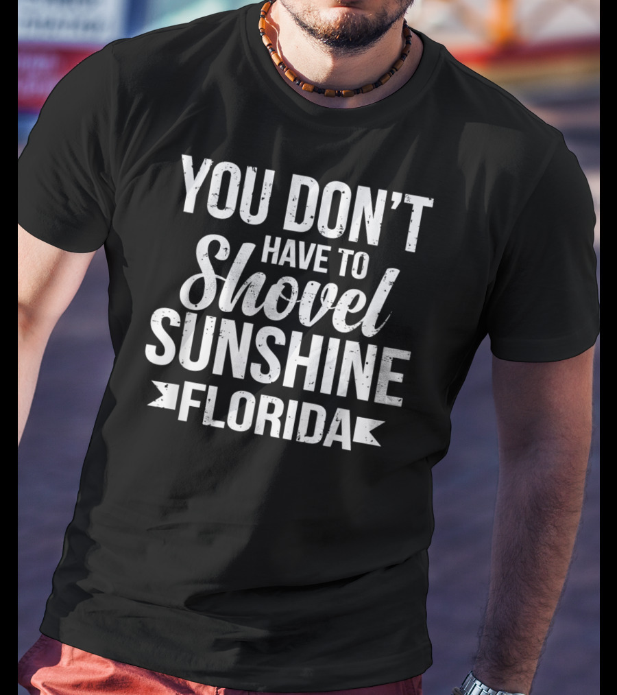 You Don’t Have To Shovel Sunshine Florida Funny Vacation Miami Beach Souvenir T-Shirt