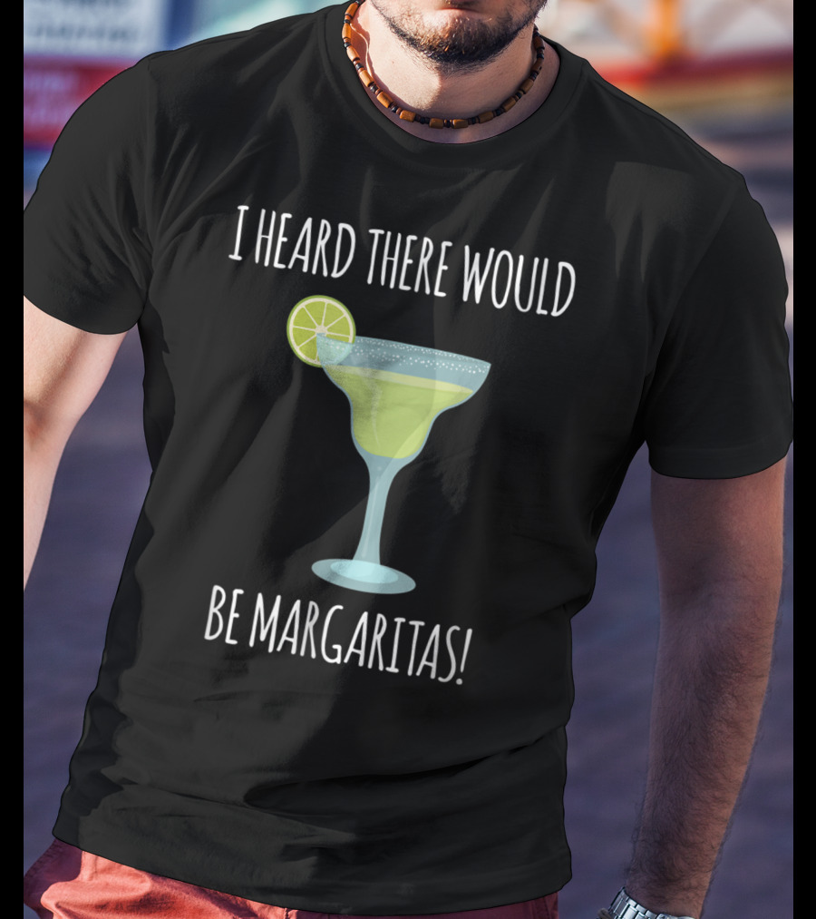 I Heard There Would Be Margaritas With Lime Slice On Glass T-Shirt