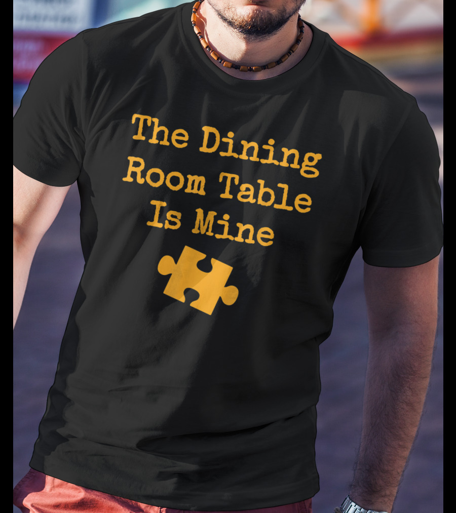 The Dining Room Table Is Mine Funny Jigsaw Puzzle Piece T-Shirt