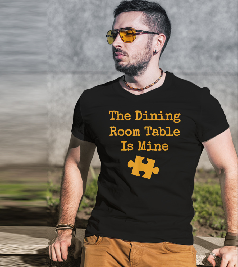 The Dining Room Table Is Mine Funny Jigsaw Puzzle Piece T-Shirt