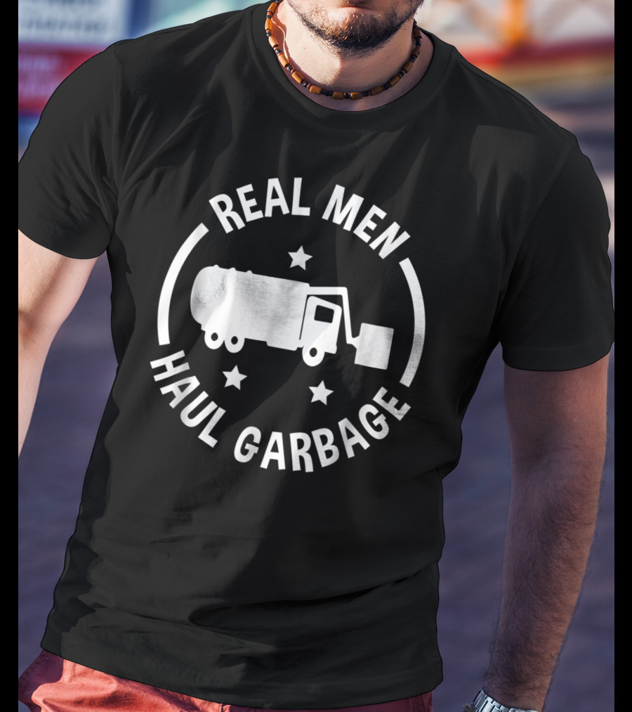 Real Men Haul Garbage Funny Garbage Man T-Shirt