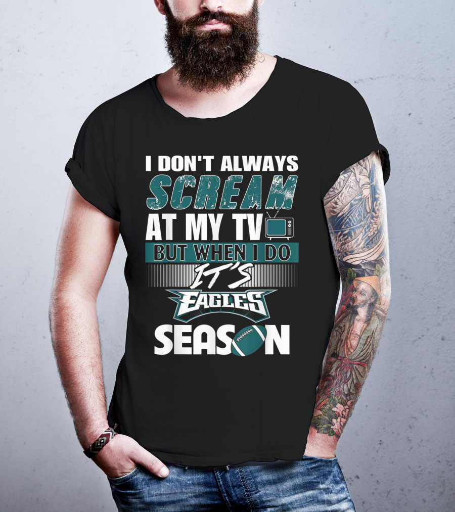 I Don't Always Scream At My TV But When I Do It's Eagles Season T-Shirt