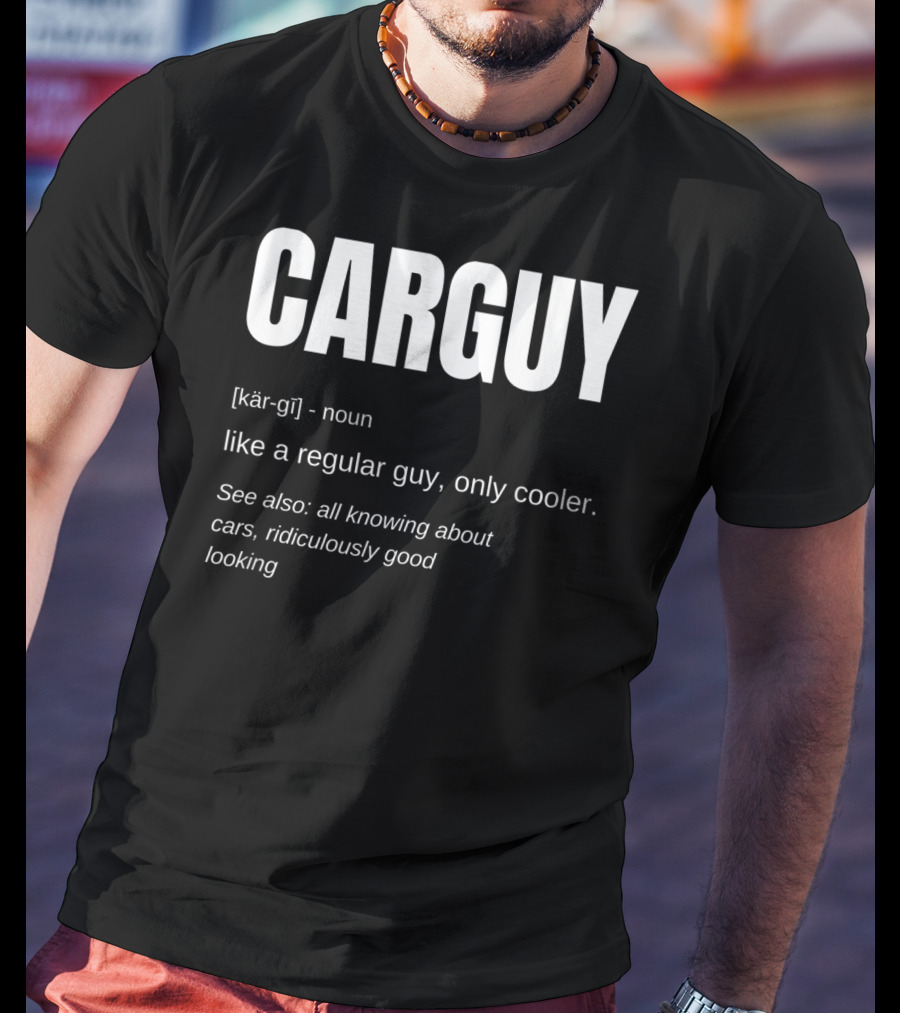 Car Guy Definition Like A Regular Guy Only Cooler Car Guy Ridiculously Good Looking T-Shirt