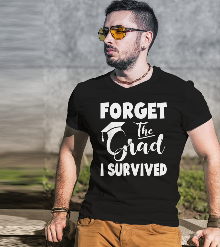 Forget The Grad I Survived Graduation I Survived T-Shirt
