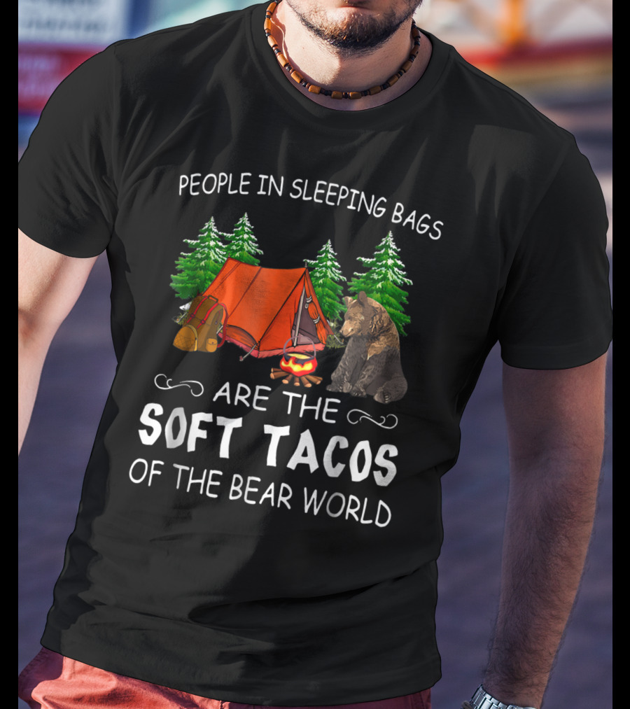 People In Sleeping Bags Are The Soft Tacos Of The Bear World T-Shirt