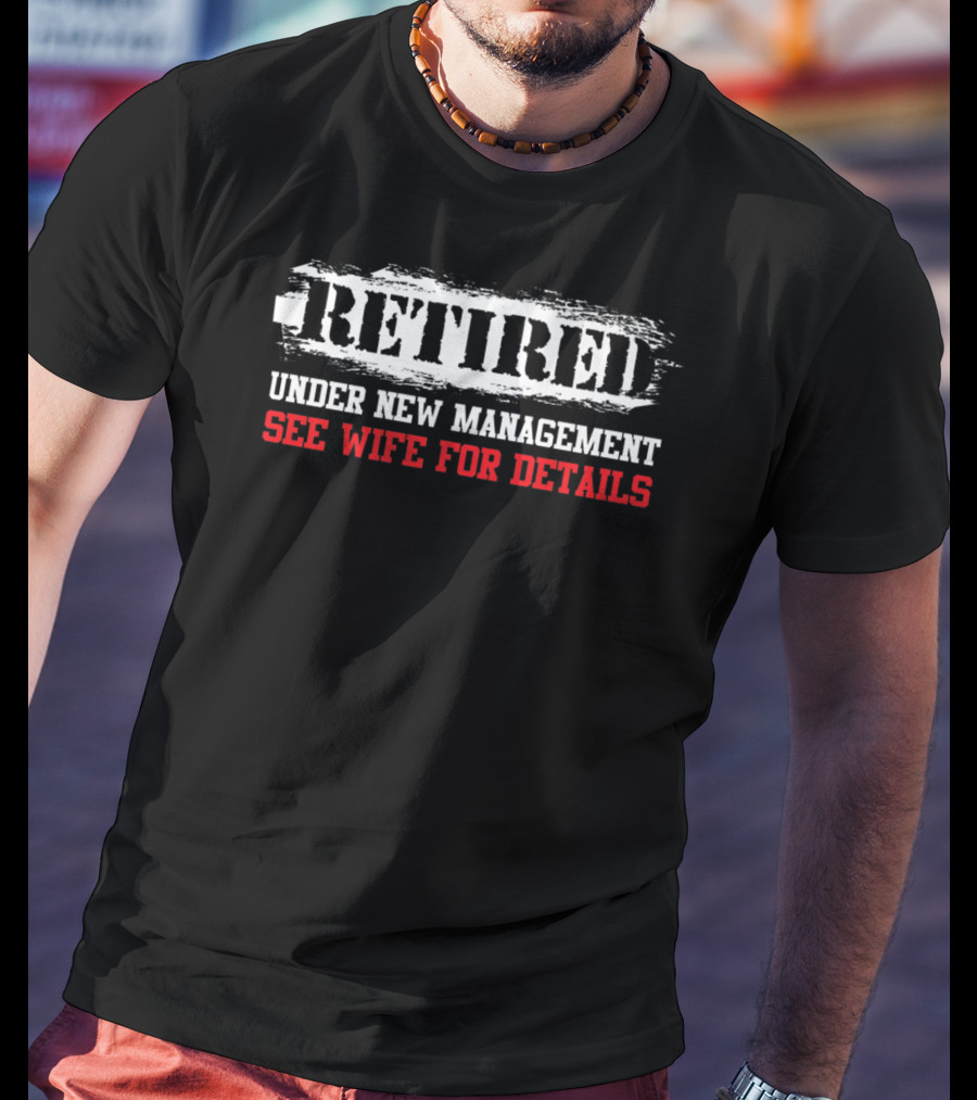 Retired Under New Management See Wife For Details T-Shirt