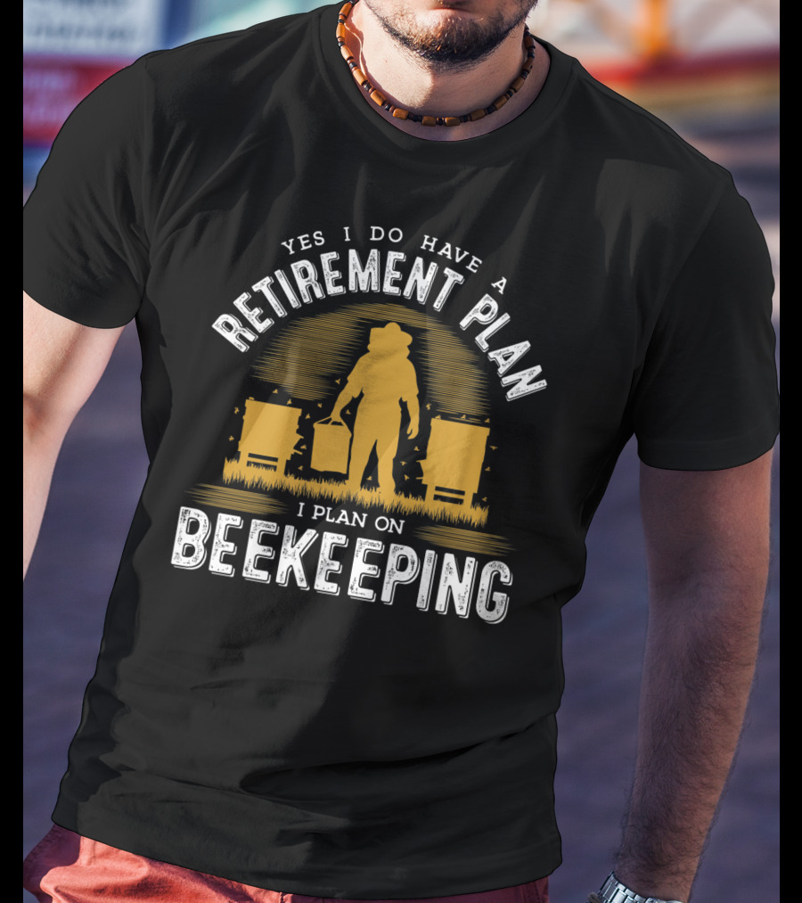Yes I Do Have A Retirement Plan I Plan On Beekeeping T-Shirt