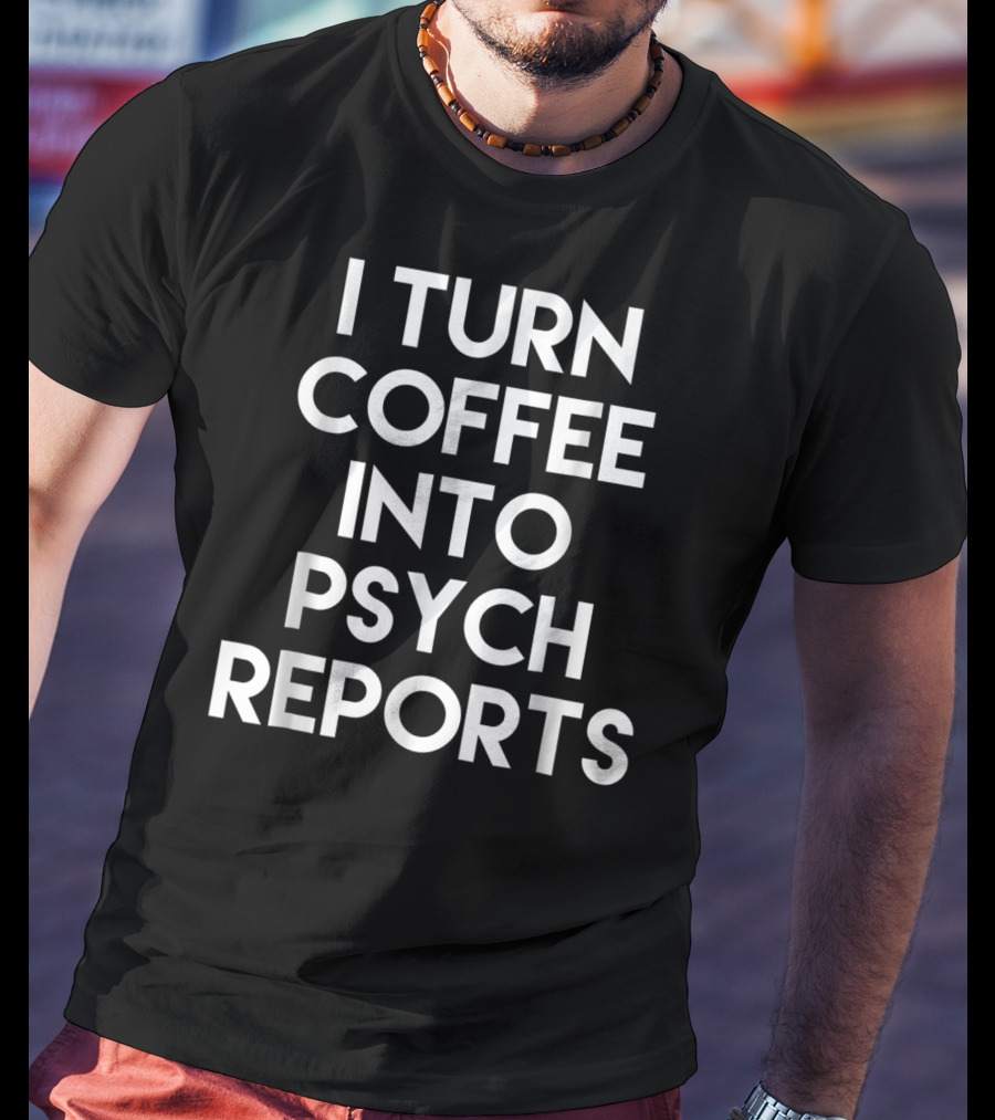 School Psychologist I Turn Coffee Into Psych Reports T-Shirt