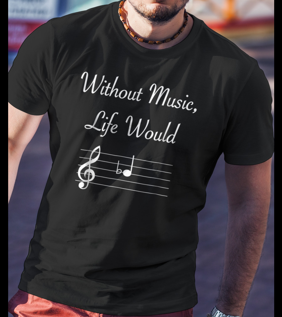 Without Music Life Would B Flat Musical Notes Clef And B Flat Note T-Shirt