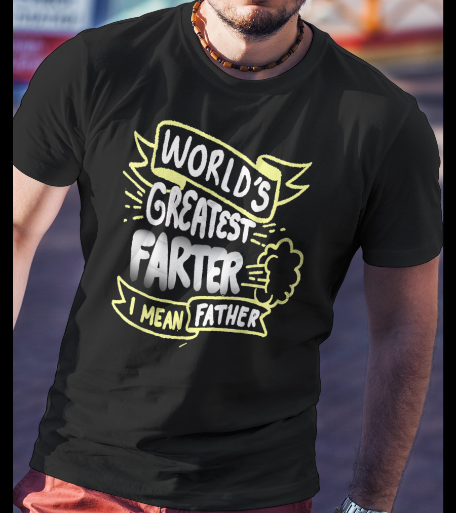 World's Greatest Farter I Mean Father Funny Fathers T-Shirt