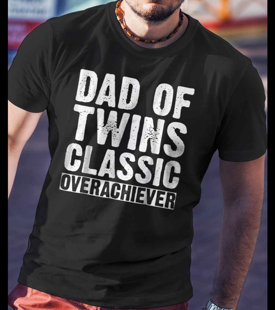 Dad Of Twins Classic Overachiever Father's Day T-Shirt