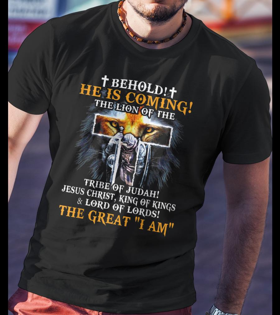 Behold He Is Coming The Lion Of The Tribe Of Judah Jesus Christ King Of Kings Lord Of Lords The Great I Am T-Shirt