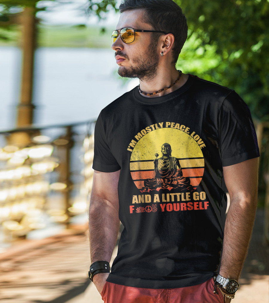 I'm Mostly Peace Love And A Little Go F Yourself Buddha Yoga Buddhism Zen Chill Bro T-Shirt