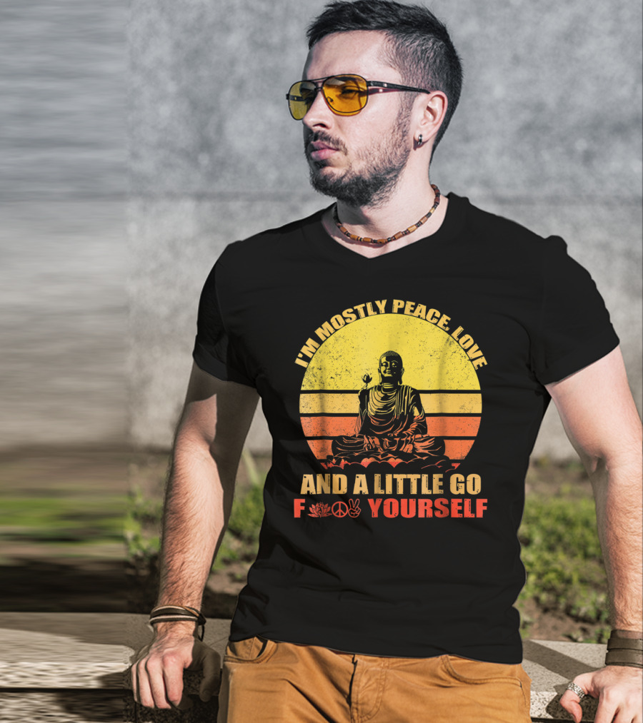 I'm Mostly Peace Love And A Little Go F Yourself Buddha Yoga Buddhism Zen Chill Bro T-Shirt