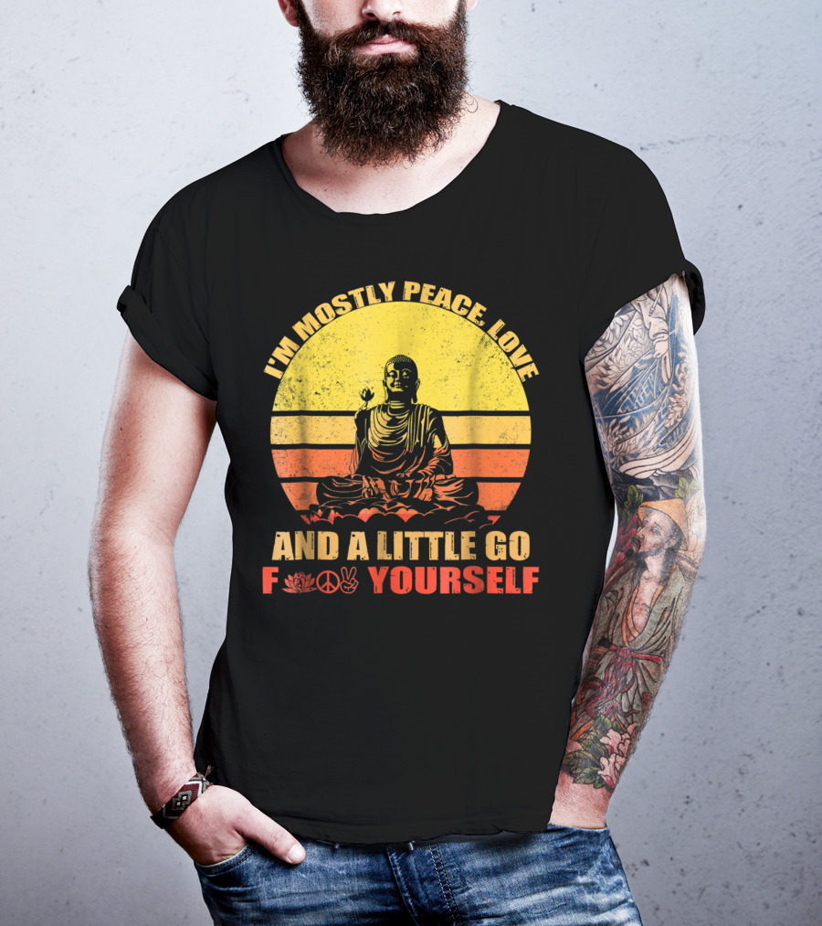 I'm Mostly Peace Love And A Little Go F Yourself Buddha Yoga Buddhism Zen Chill Bro T-Shirt