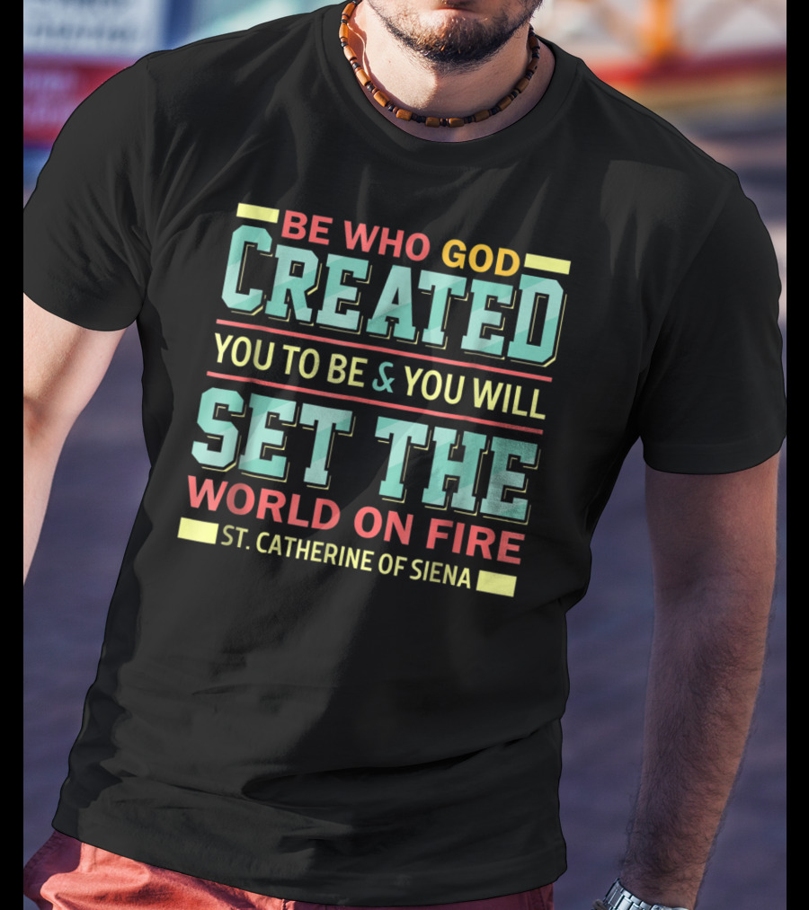 Be Who God Created You To Be And You Will Set The World On Fire St. Catherine Of Siena T-Shirt