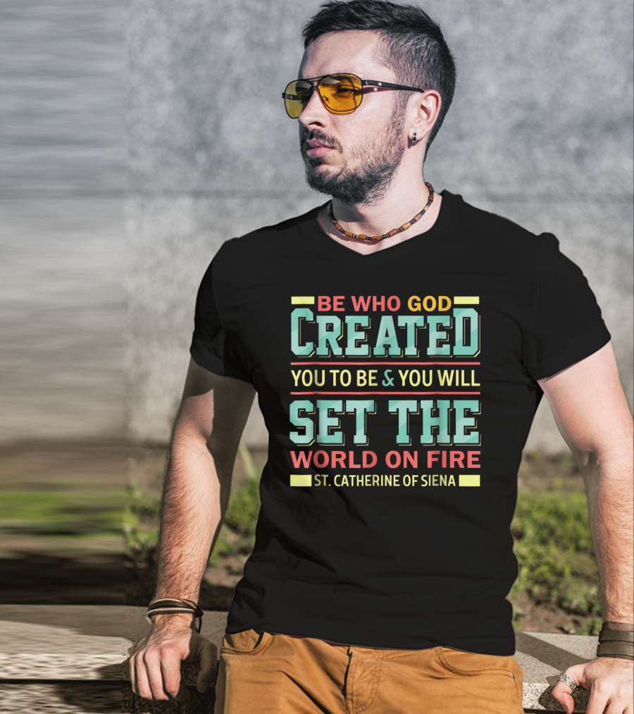 Be Who God Created You To Be And You Will Set The World On Fire St. Catherine Of Siena T-Shirt