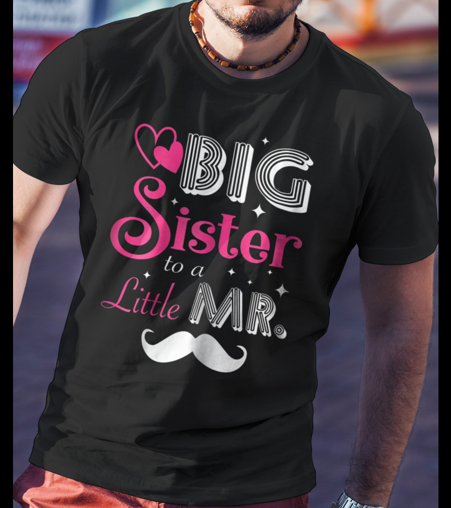Big Sister To A Little Mister With Heart And Mustache T-Shirt