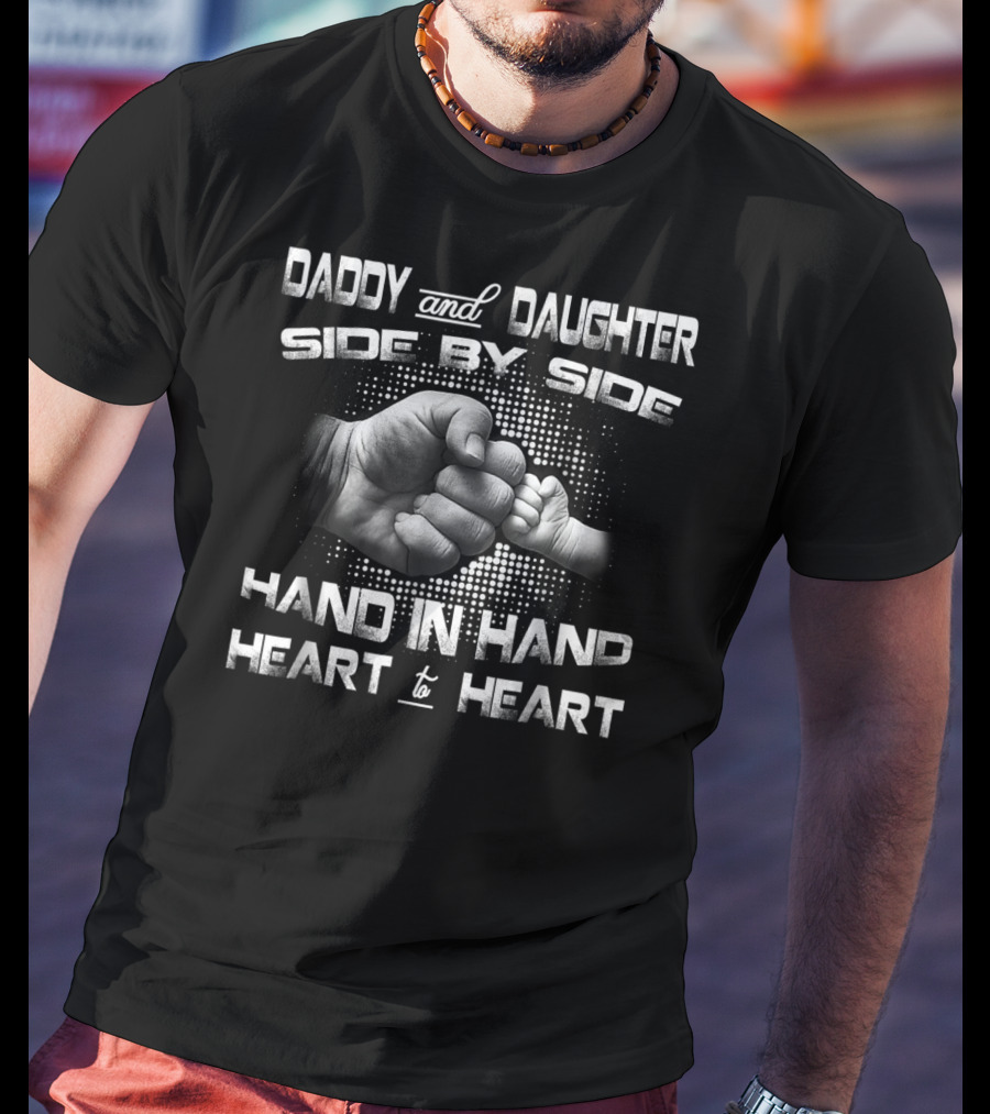 Daddy And Daughter Side By Side Hand In Hand Heart To Heart T-Shirt