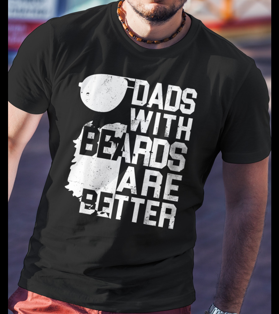 Dads With Beards Are Better Funny Father's Beard Sunglasses T-Shirt