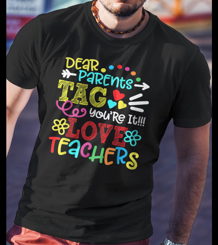Dear Parents Tag You're It Love Teachers Last Day T-Shirt