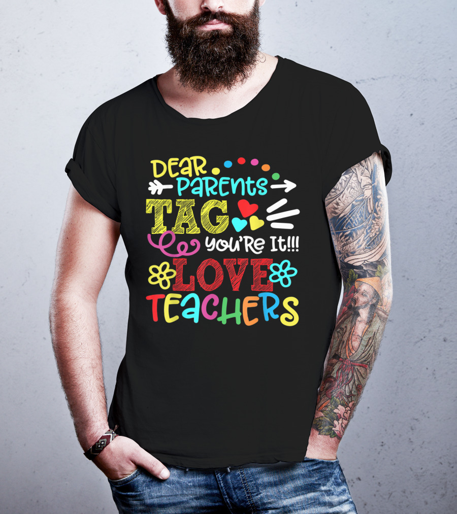Dear Parents Tag You're It Love Teachers Last Day T-Shirt