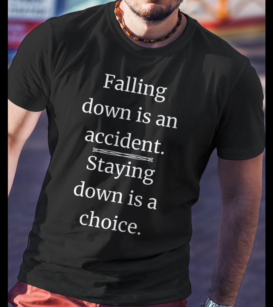 Falling Down Is An Accident Staying Down Is A Choice Motivational Inspiration T-Shirt