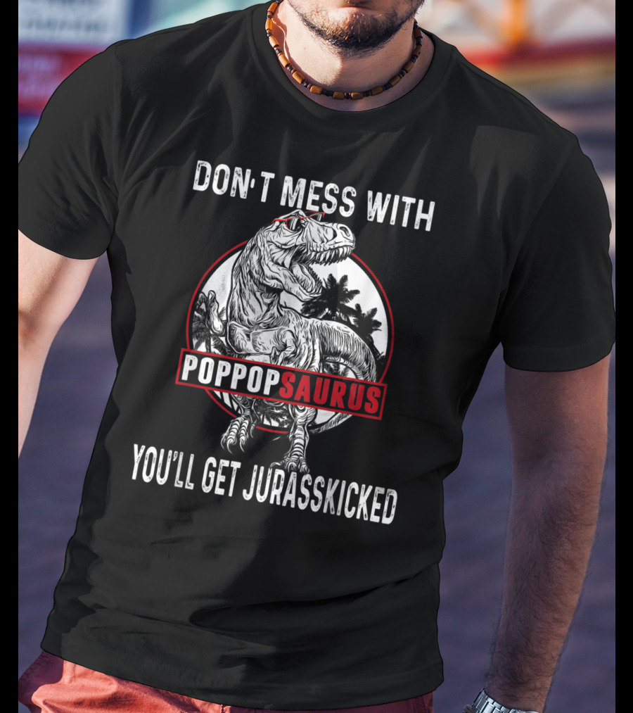 Don't Mess With Pop Popsaurus You'll Get Jurasskicked Dinosaur T-Shirt