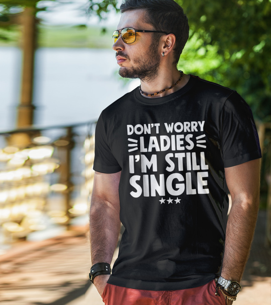 Don't Worry Ladies I'm Still Single With Stars T-Shirt