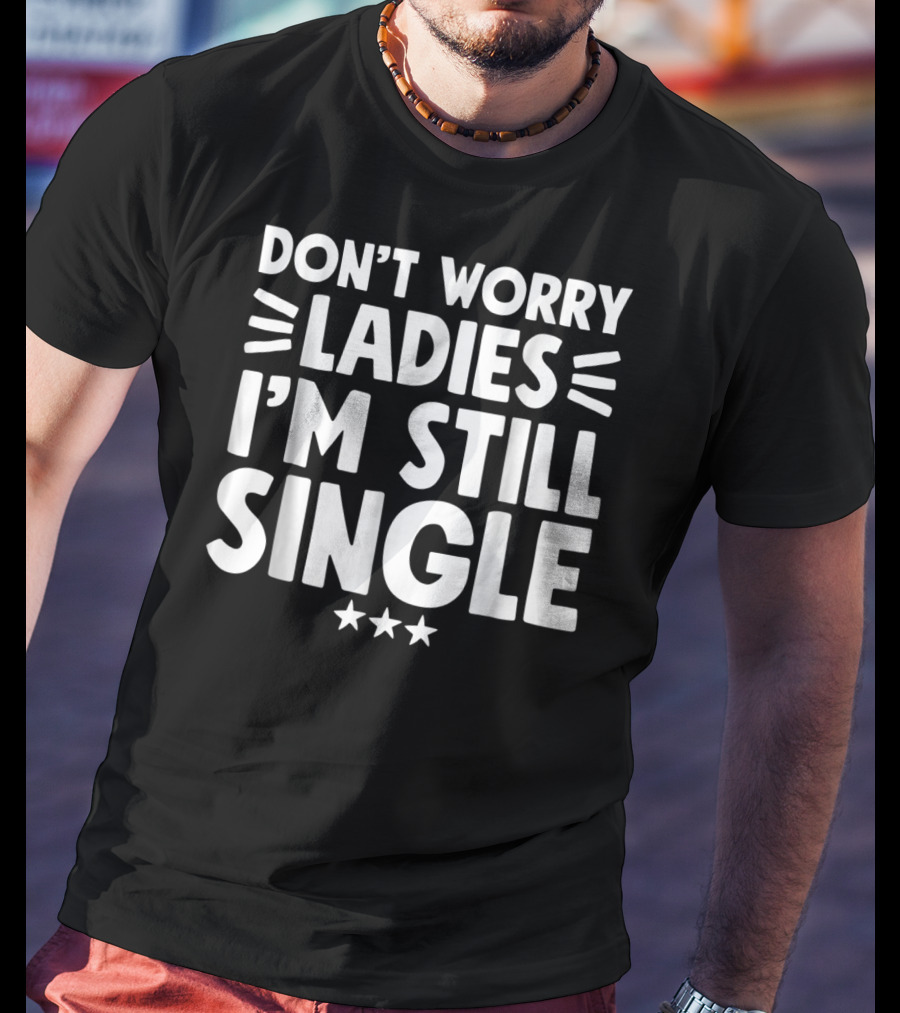 Don't Worry Ladies I'm Still Single With Stars T-Shirt