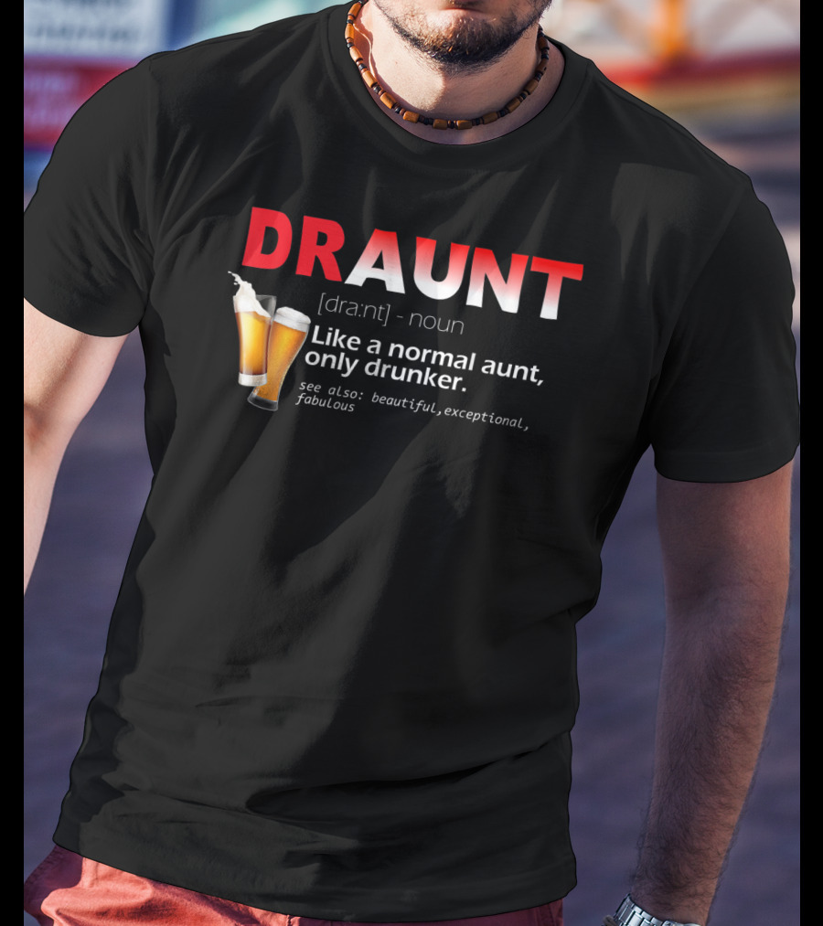 DRAUNT Definition Like A Normal Aunt Only Drunker Beer Beautiful Exceptional Fabulous T-Shirt