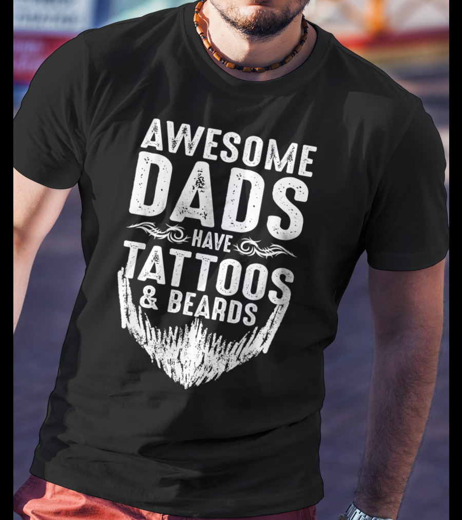 Father's Day Awesome Dads Have Tattoos And Beards T-Shirt