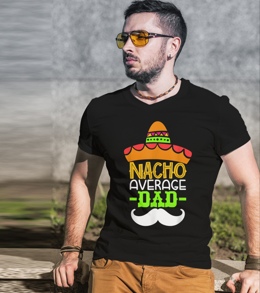 Father's Day Cinco De Mayo Nacho Average Dad Sombrero Mustache T-Shirt