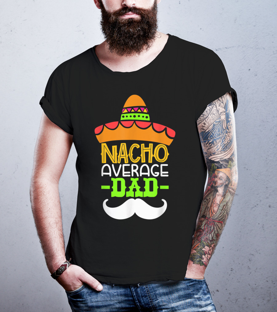 Father's Day Cinco De Mayo Nacho Average Dad Sombrero Mustache T-Shirt