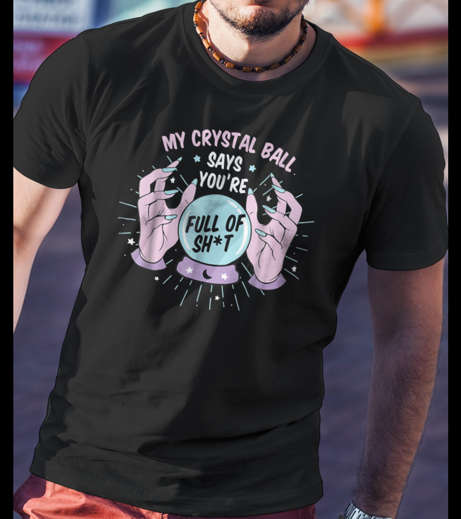 My Crystal Ball Says You're Full Of Sh*t Funny Gypsy Witch Aesthetic T-Shirt