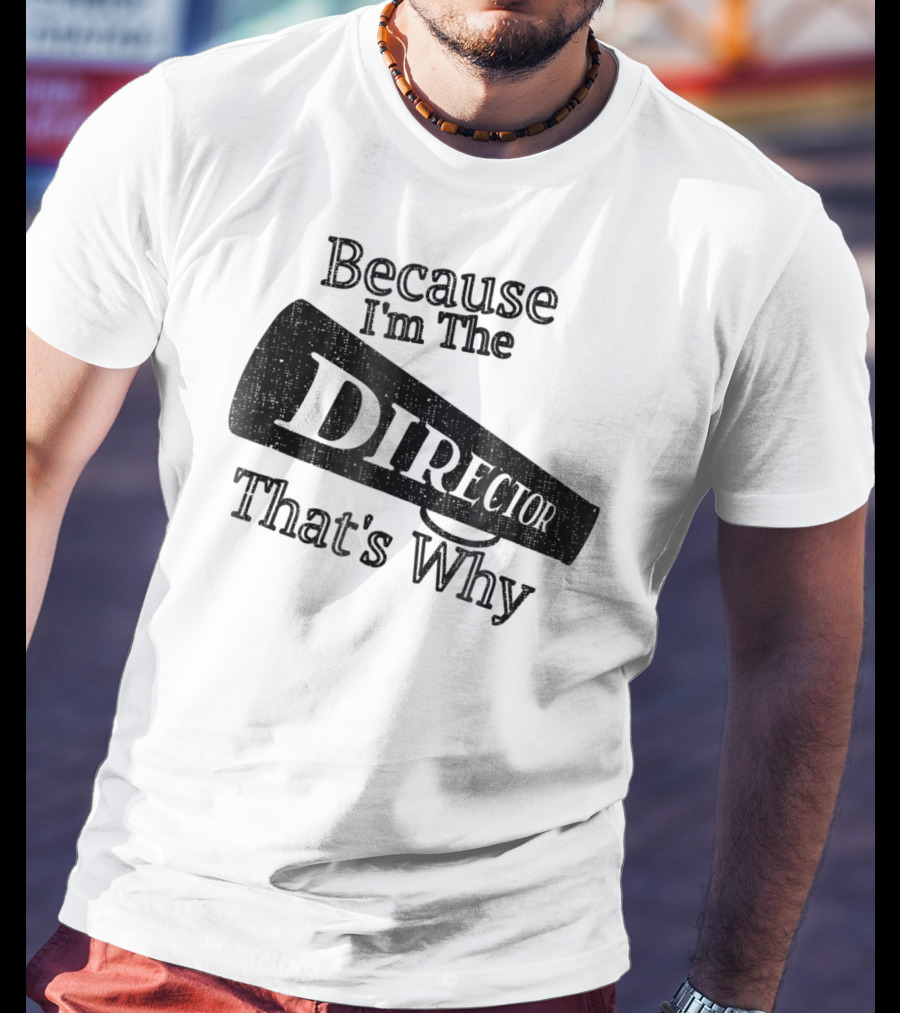 Because I'm The Director That's Why T-Shirt