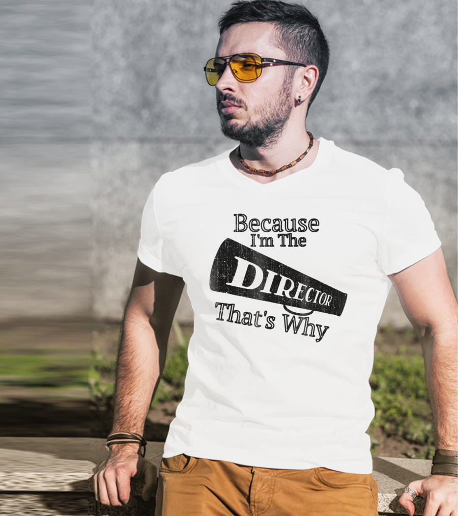 Because I'm The Director That's Why T-Shirt