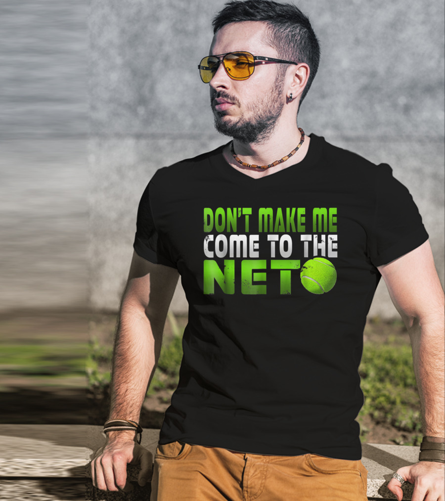 Don't Make Me Come To The Net Tennis With Green Text And Ball T-Shirt
