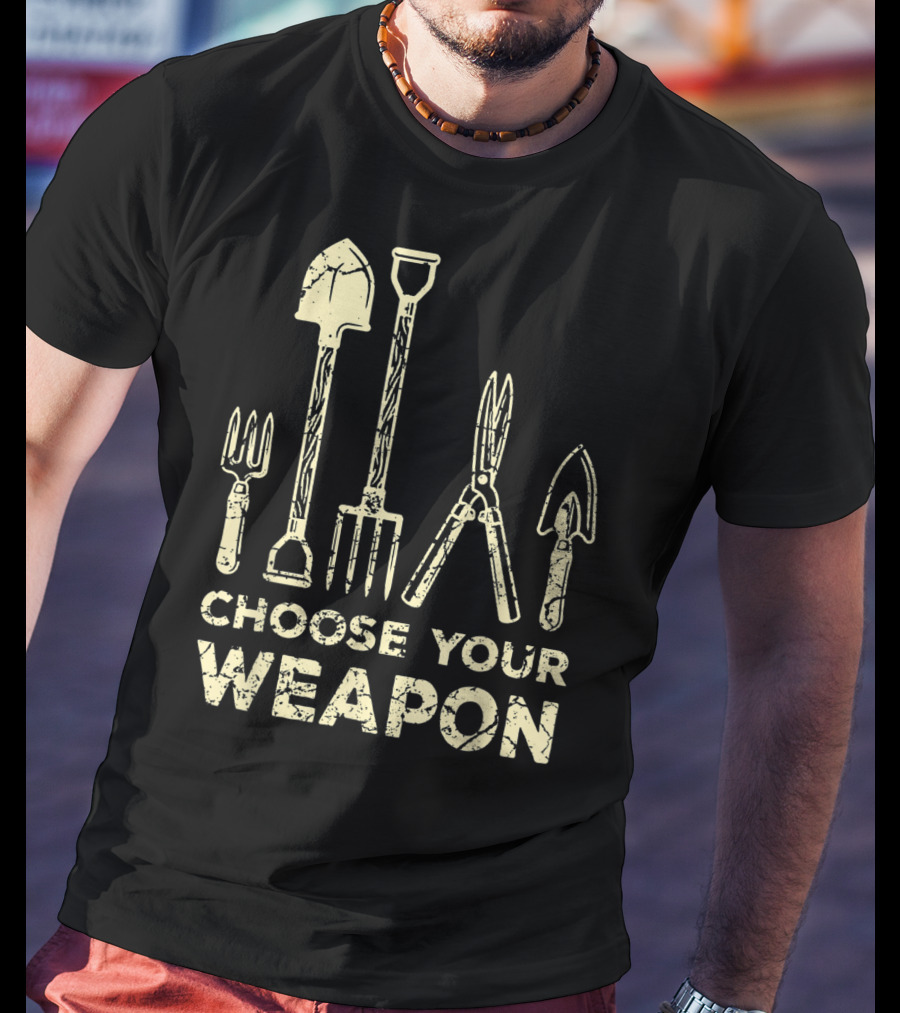 Choose Your Weapon Funny Gardening Flower Garden T-Shirt