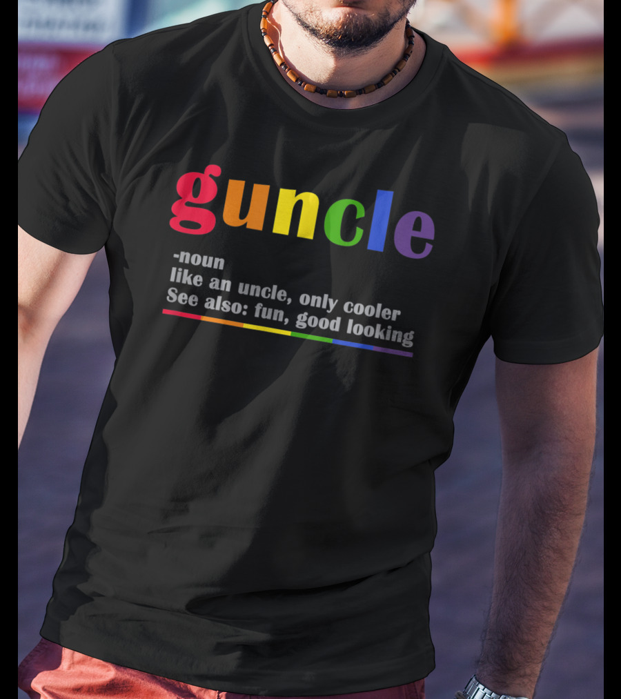 Guncle Noun Like An Uncle Only Cooler See Also Fun Good Looking Rainbow T-Shirt