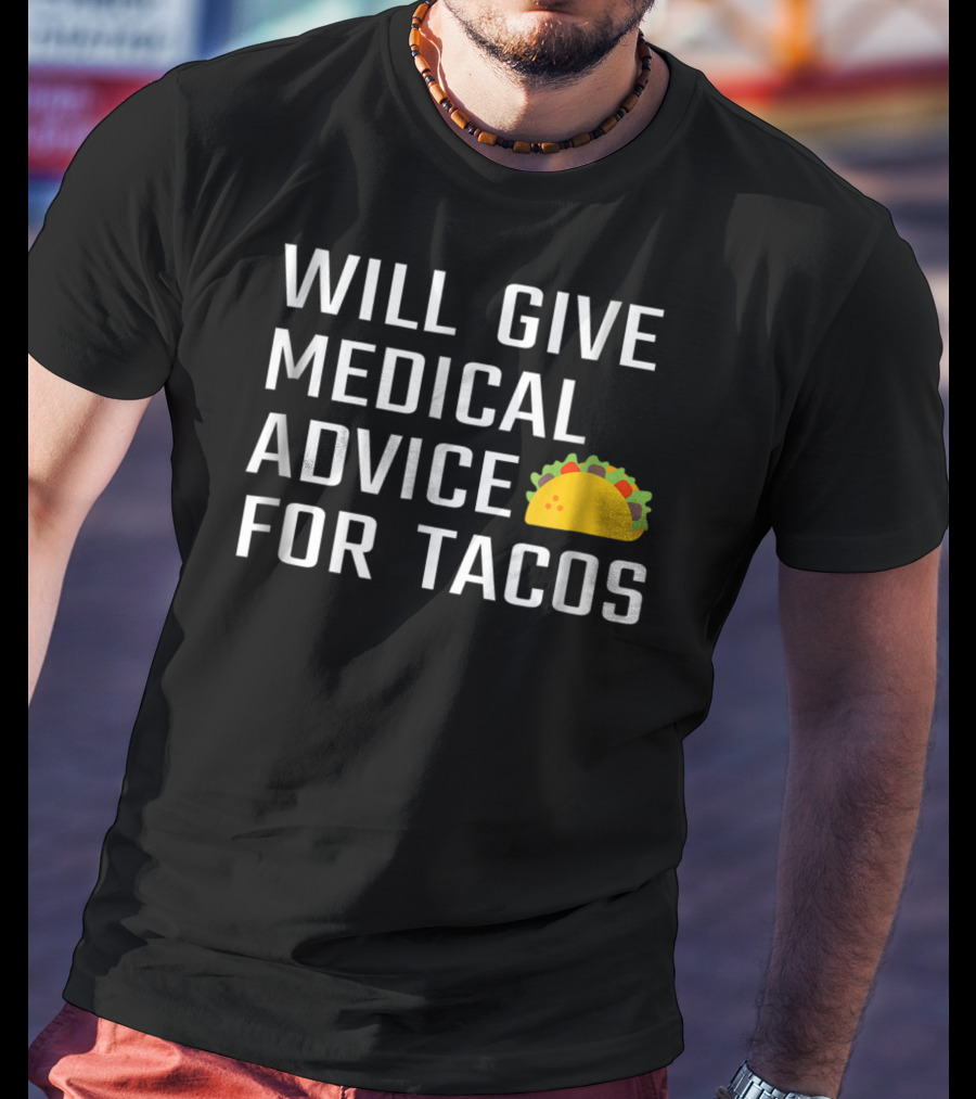 Will Give Medical Advice For Tacos T-Shirt
