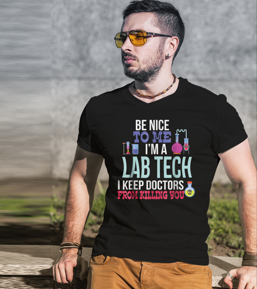 Be Nice To Me I'm A Lab Tech I Keep Doctors From Killing You T-Shirt