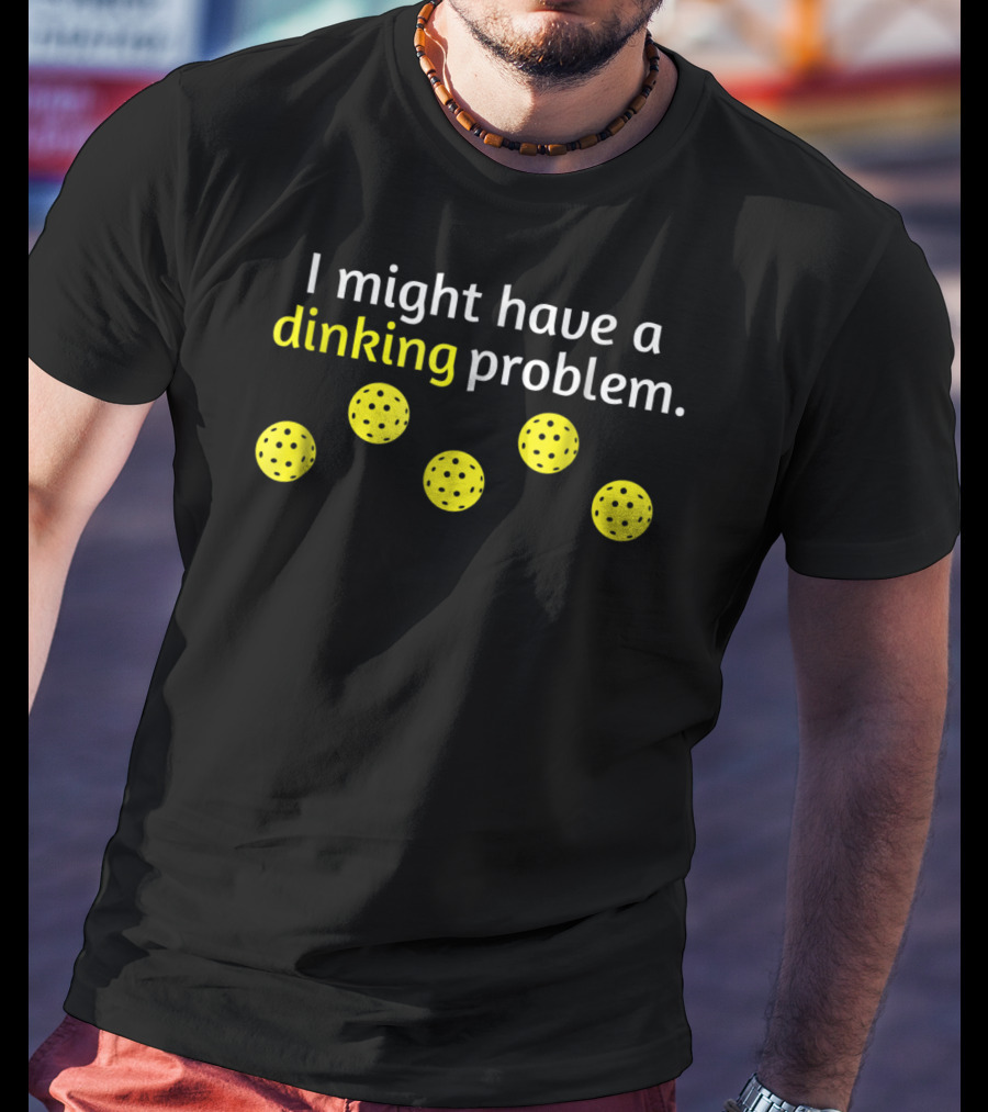 Funny Pickleball Player Lover Dinking Problem Balls T-Shirt