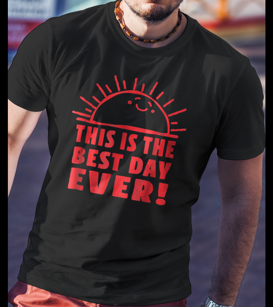 Funny This Is The Best Day Ever Happy Sunshi Smiling Sunburst T-Shirt