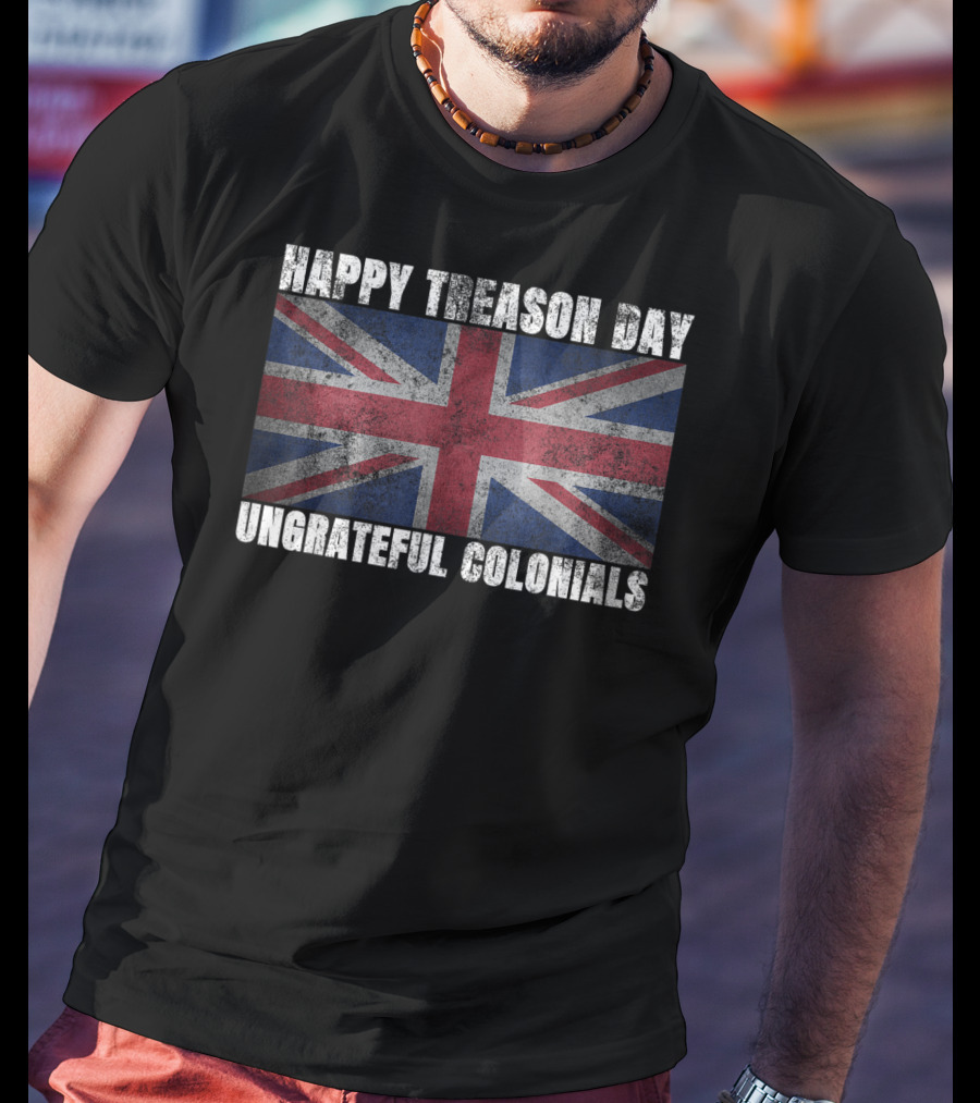 Happy Treason Day Ungrateful Colonials Union Jack Flag T-Shirt
