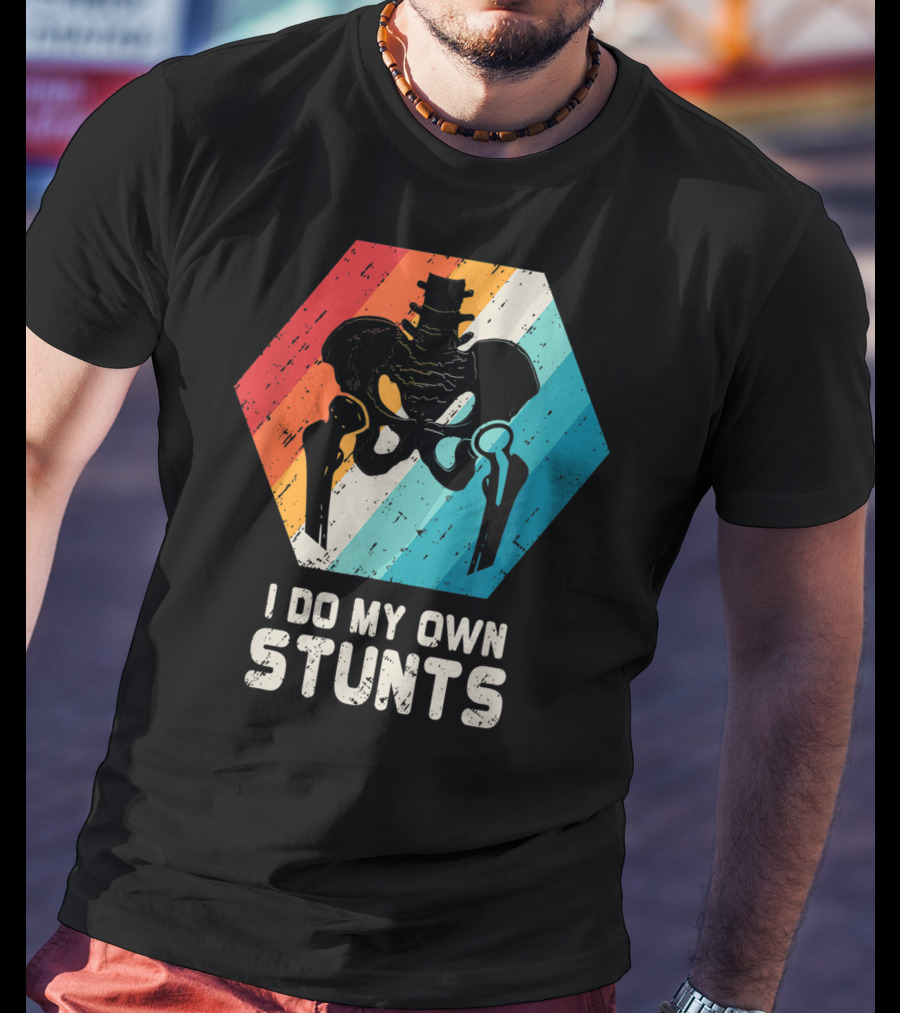 I Do My Own Stunts Hip Replacement Broken Hip Surgery T-Shirt