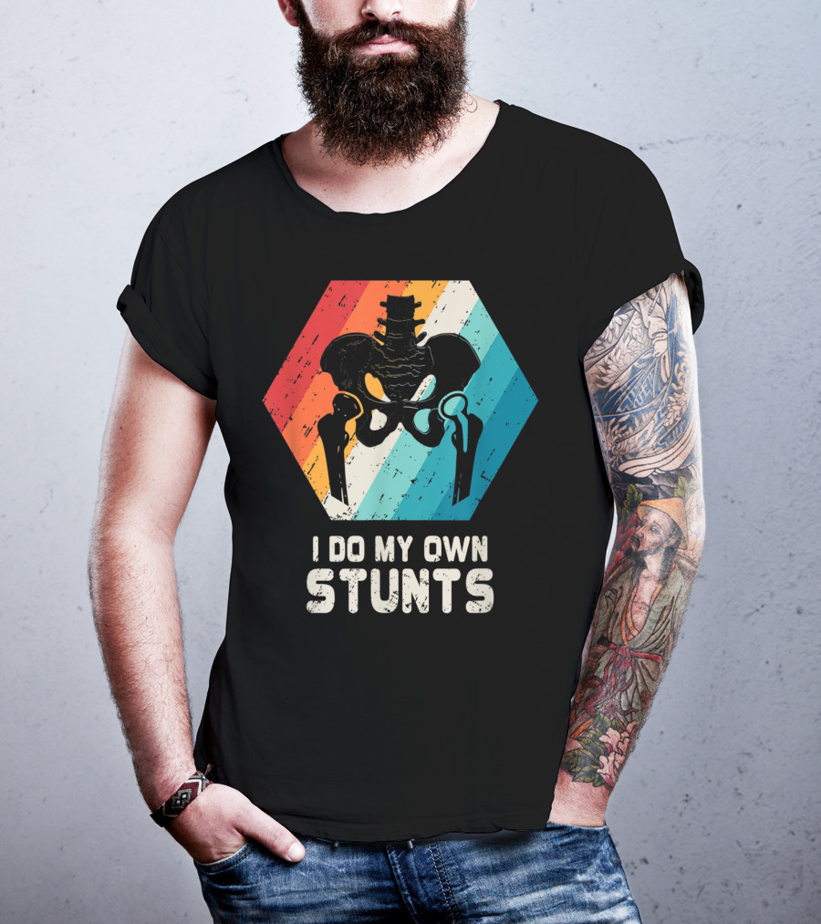 I Do My Own Stunts Hip Replacement Broken Hip Surgery T-Shirt
