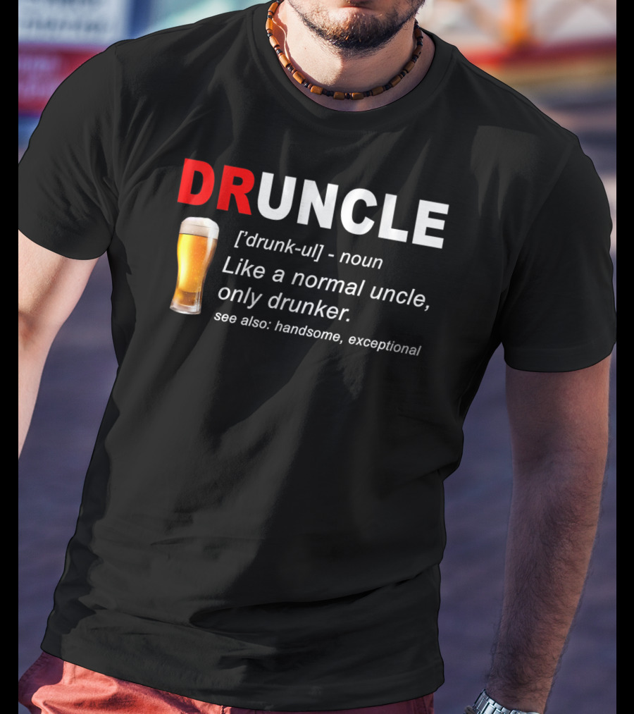DRUNCLE Definition Like A Normal Uncle Only Drunker Handsome Exceptional T-Shirt