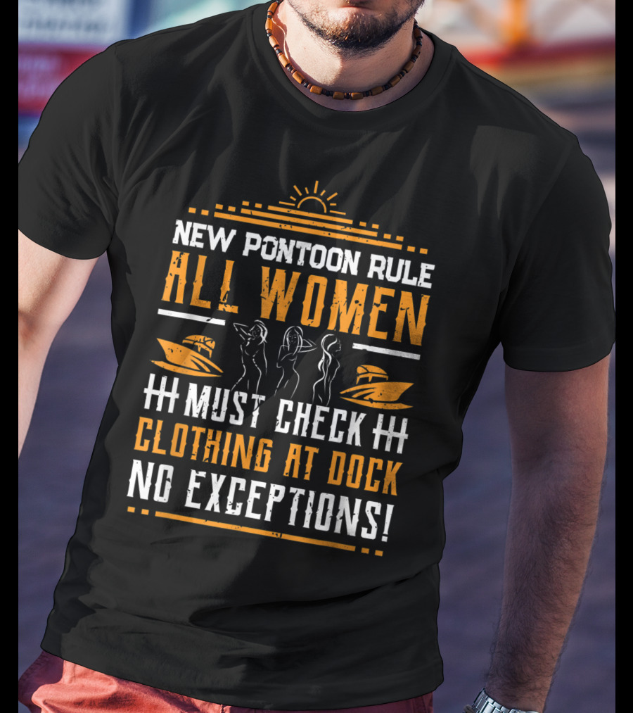 New Pontoon Rule All Women Must Check Clothing At Dock No Exceptions T-Shirt